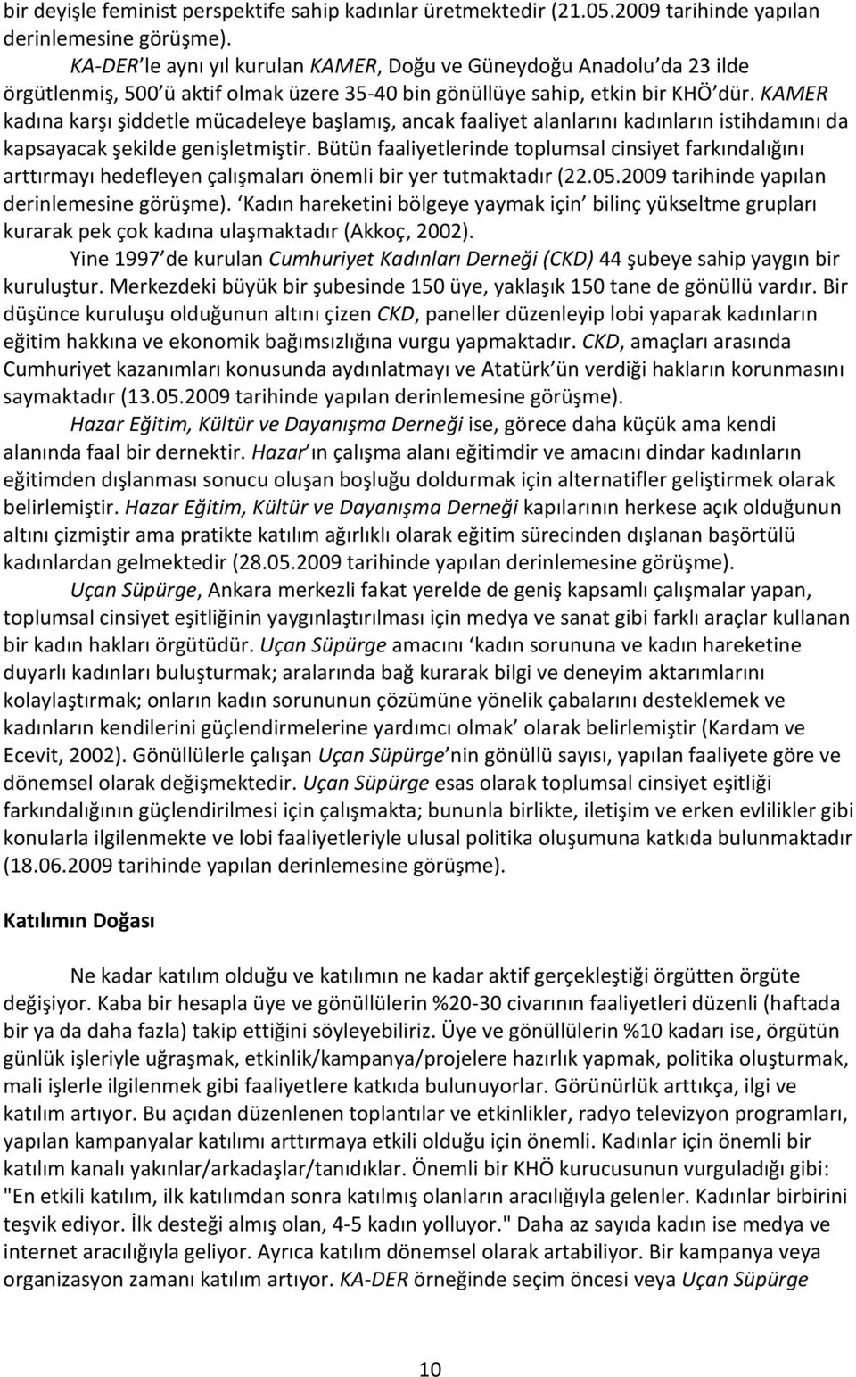 KAMER kadına karşı şiddetle mücadeleye başlamış, ancak faaliyet alanlarını kadınların istihdamını da kapsayacak şekilde genişletmiştir.