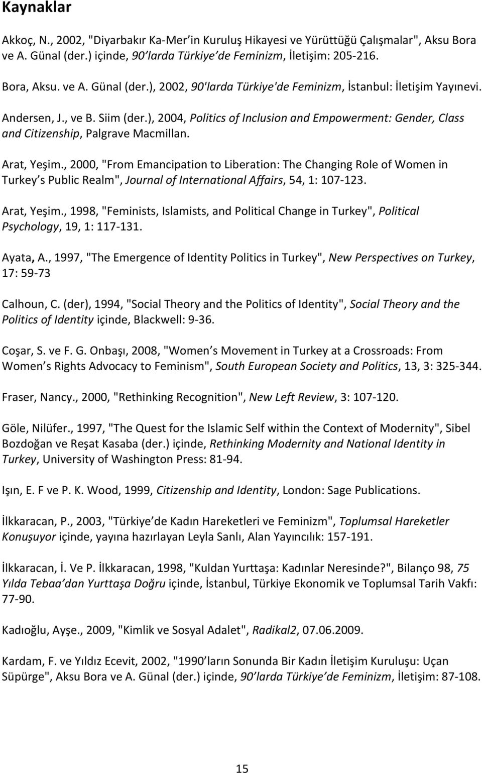 , 2000, "From Emancipation to Liberation: The Changing Role of Women in Turkey s Public Realm", Journal of International Affairs, 54, 1: 107-123. Arat, Yeşim.