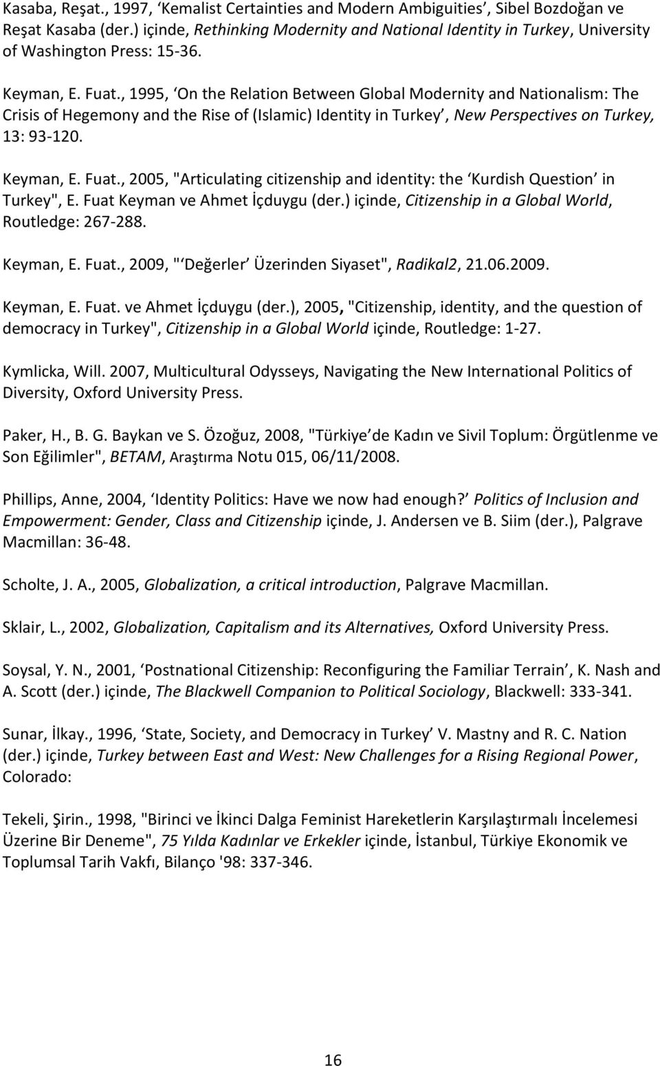 , 1995, On the Relation Between Global Modernity and Nationalism: The Crisis of Hegemony and the Rise of (Islamic) Identity in Turkey, New Perspectives on Turkey, 13: 93-120. Keyman, E. Fuat.