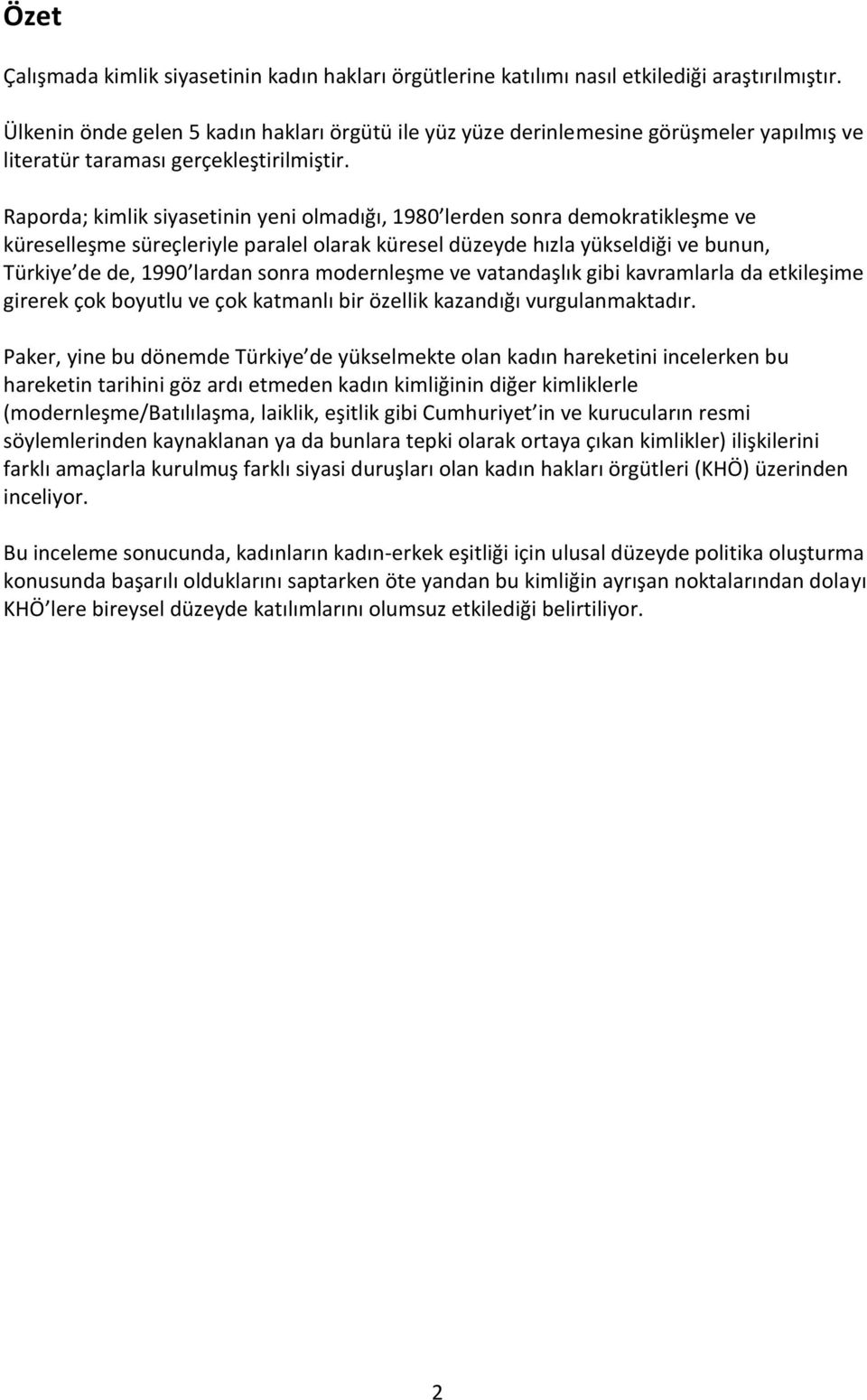 Raporda; kimlik siyasetinin yeni olmadığı, 1980 lerden sonra demokratikleşme ve küreselleşme süreçleriyle paralel olarak küresel düzeyde hızla yükseldiği ve bunun, Türkiye de de, 1990 lardan sonra