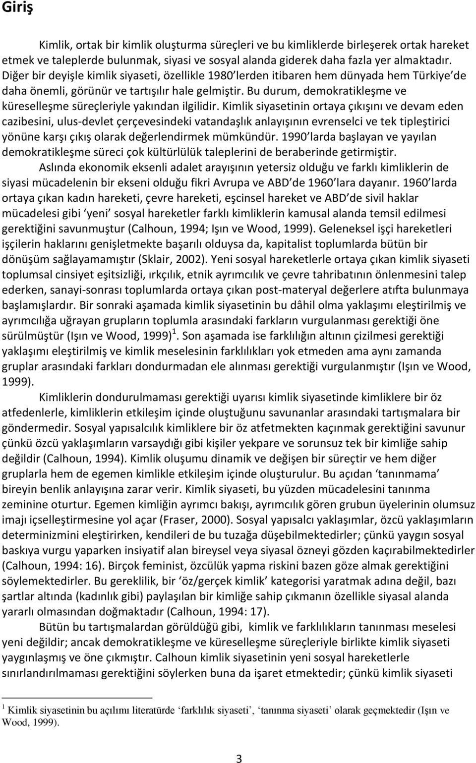 Bu durum, demokratikleşme ve küreselleşme süreçleriyle yakından ilgilidir.