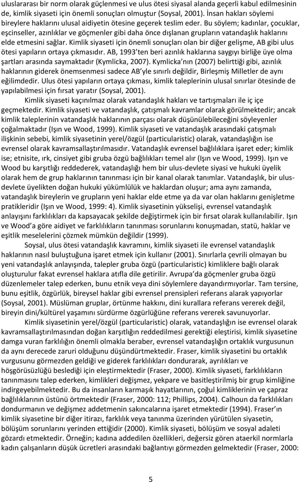 Bu söylem; kadınlar, çocuklar, eşcinseller, azınlıklar ve göçmenler gibi daha önce dışlanan grupların vatandaşlık haklarını elde etmesini sağlar.