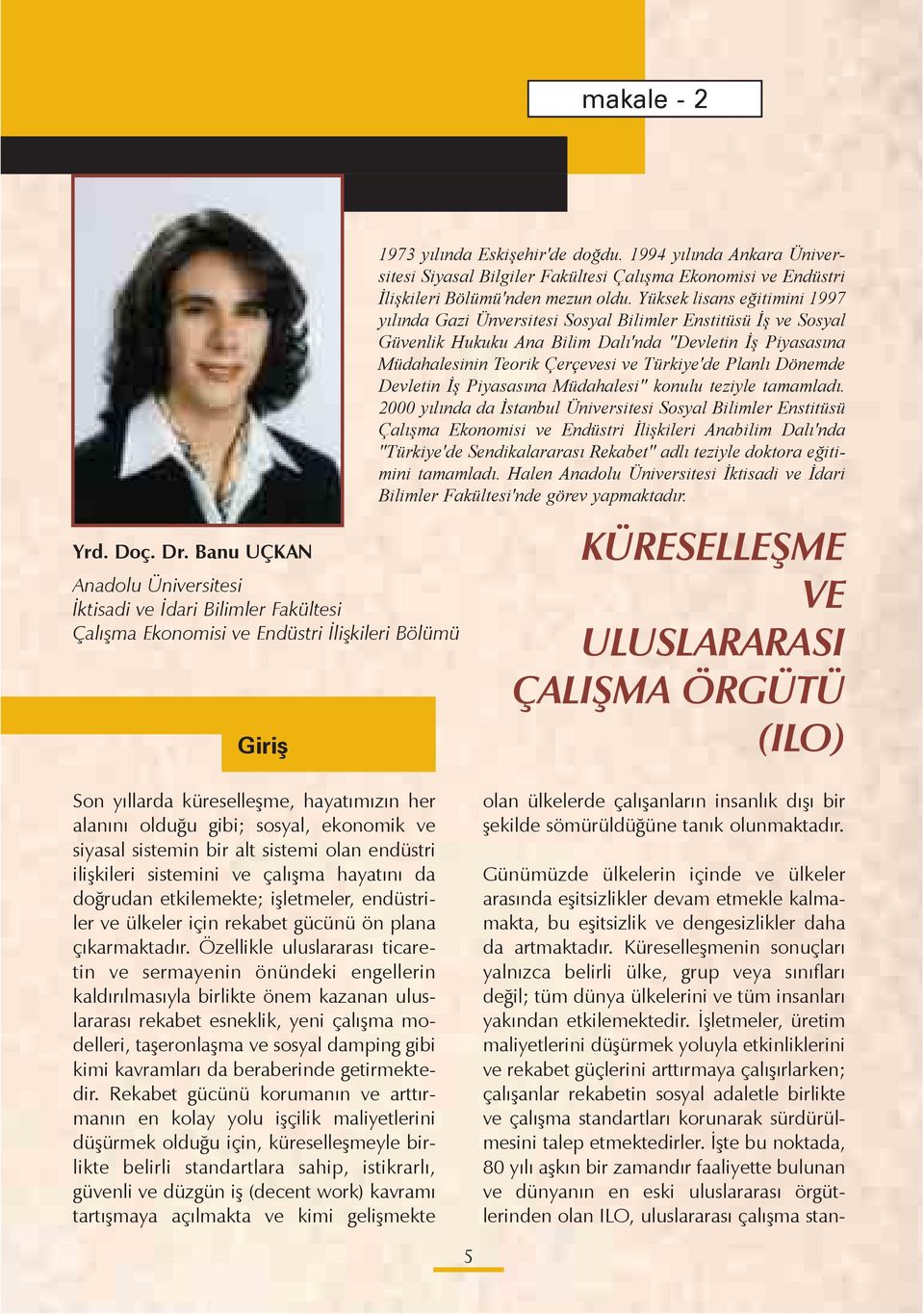 Yüksek lisans eðitimini 1997 yýlýnda Gazi Ünversitesi Sosyal Bilimler Enstitüsü Ýþ ve Sosyal Güvenlik Hukuku Ana Bilim Dalý'nda "Devletin Ýþ Piyasasýna Müdahalesinin Teorik Çerçevesi ve Türkiye'de