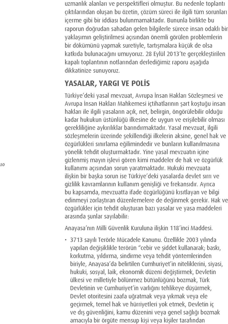 de olsa katkıda bulunacağını umuyoruz. 28 Eylül 2013 te gerçekleştirilen kapalı toplantının notlarından derlediğimiz raporu aşağıda dikkatinize sunuyoruz.