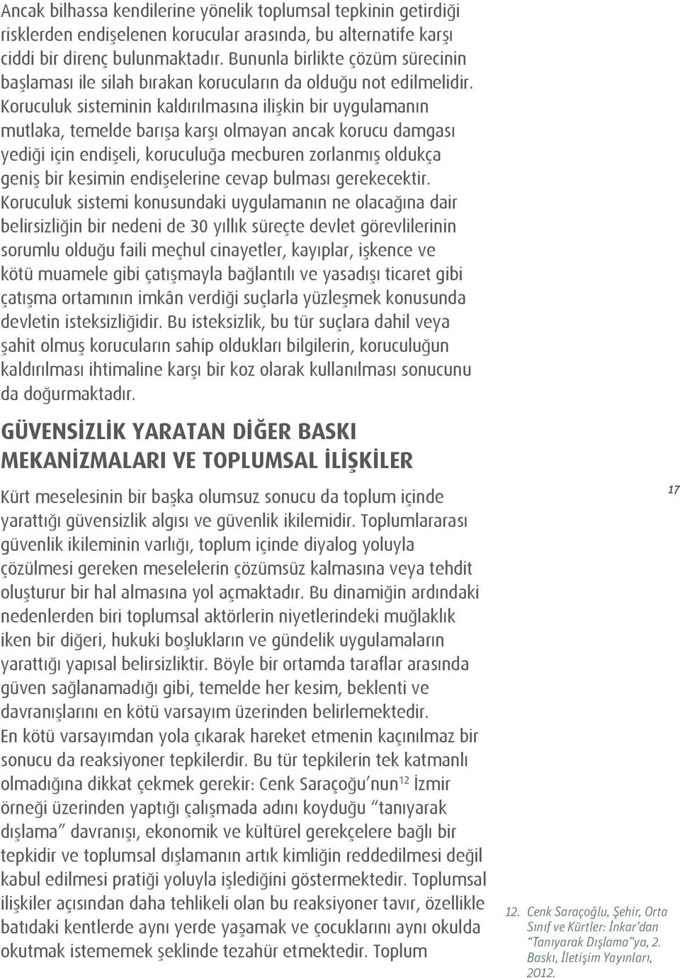 Koruculuk sisteminin kaldırılmasına ilişkin bir uygulamanın mutlaka, temelde barışa karşı olmayan ancak korucu damgası yediği için endişeli, koruculuğa mecburen zorlanmış oldukça geniş bir kesimin