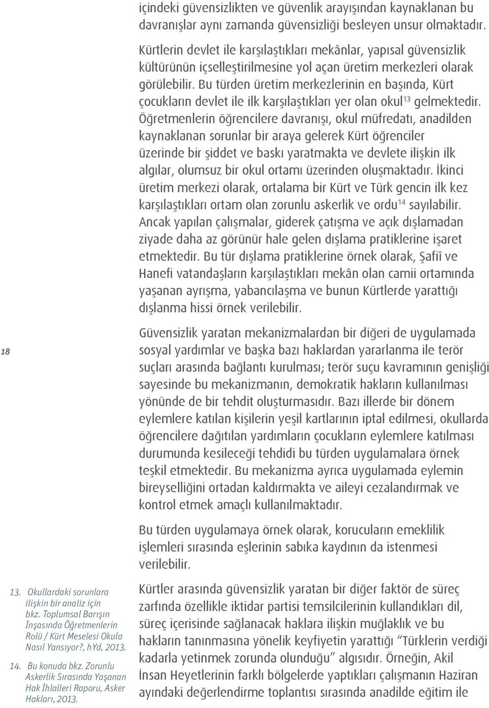 Bu türden üretim merkezlerinin en başında, Kürt çocukların devlet ile ilk karşılaştıkları yer olan okul 13 gelmektedir.