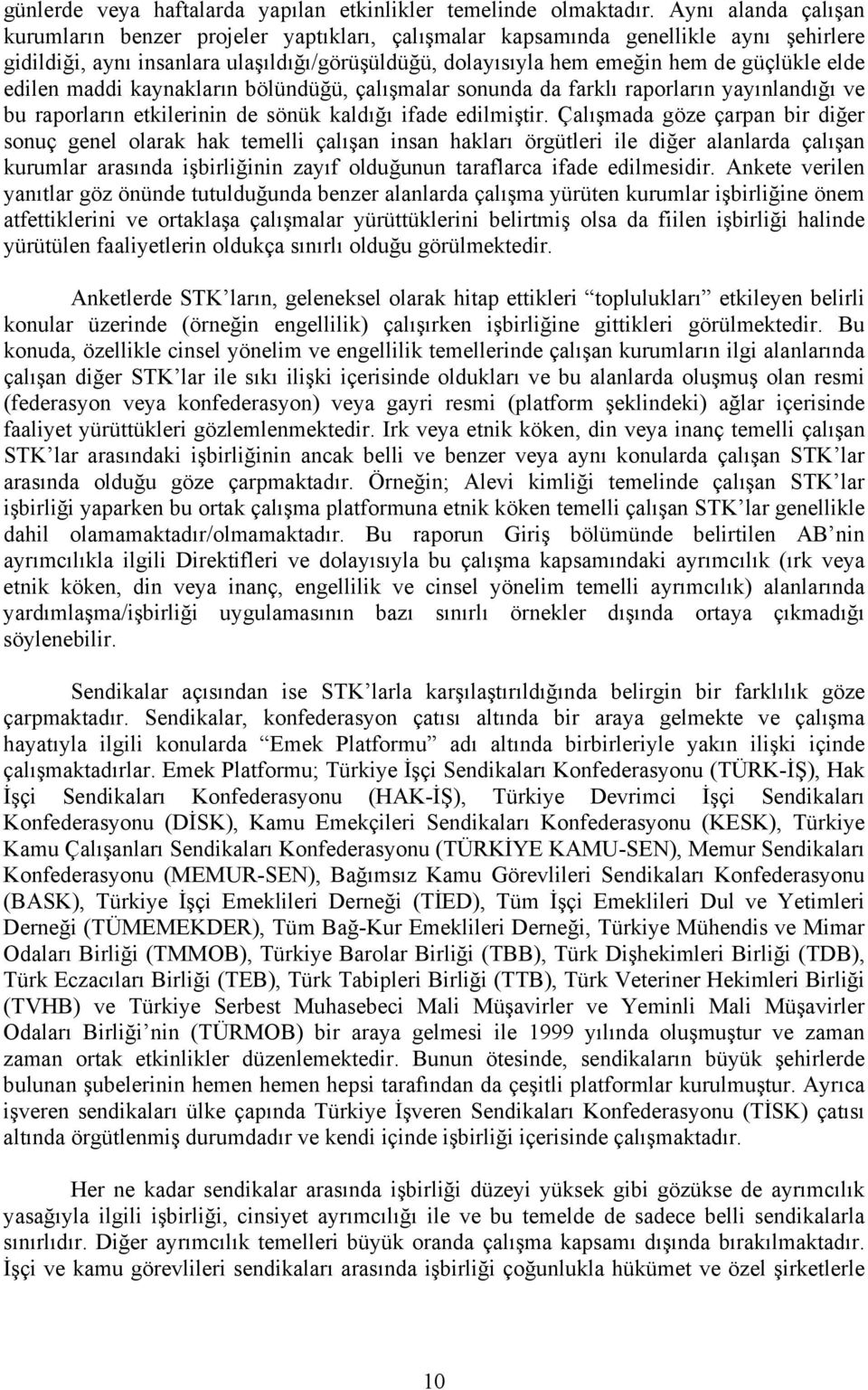 elde edilen maddi kaynakların bölündüğü, çalışmalar sonunda da farklı raporların yayınlandığı ve bu raporların etkilerinin de sönük kaldığı ifade edilmiştir.