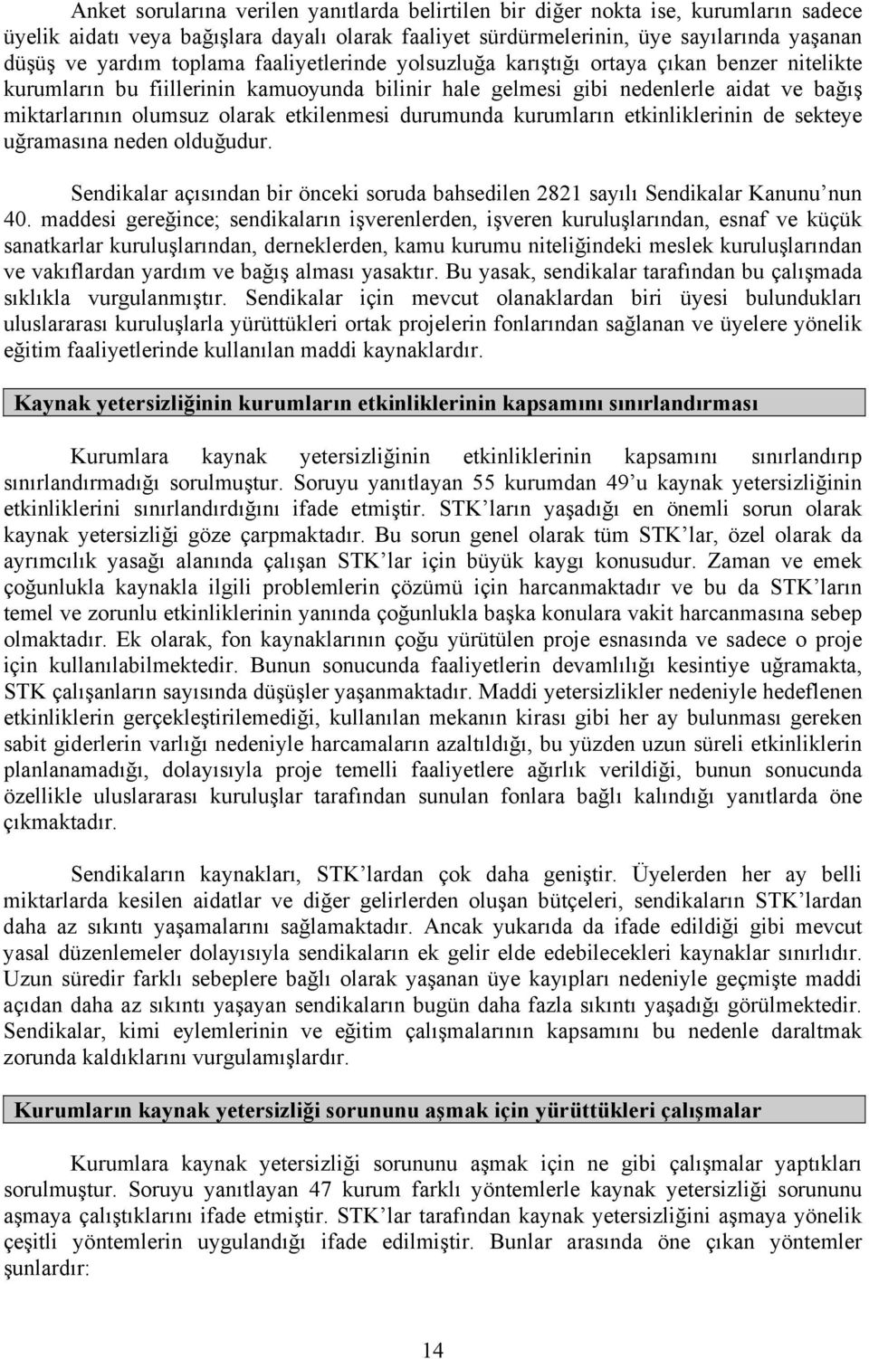 etkilenmesi durumunda kurumların etkinliklerinin de sekteye uğramasına neden olduğudur. Sendikalar açısından bir önceki soruda bahsedilen 2821 sayılı Sendikalar Kanunu nun 40.