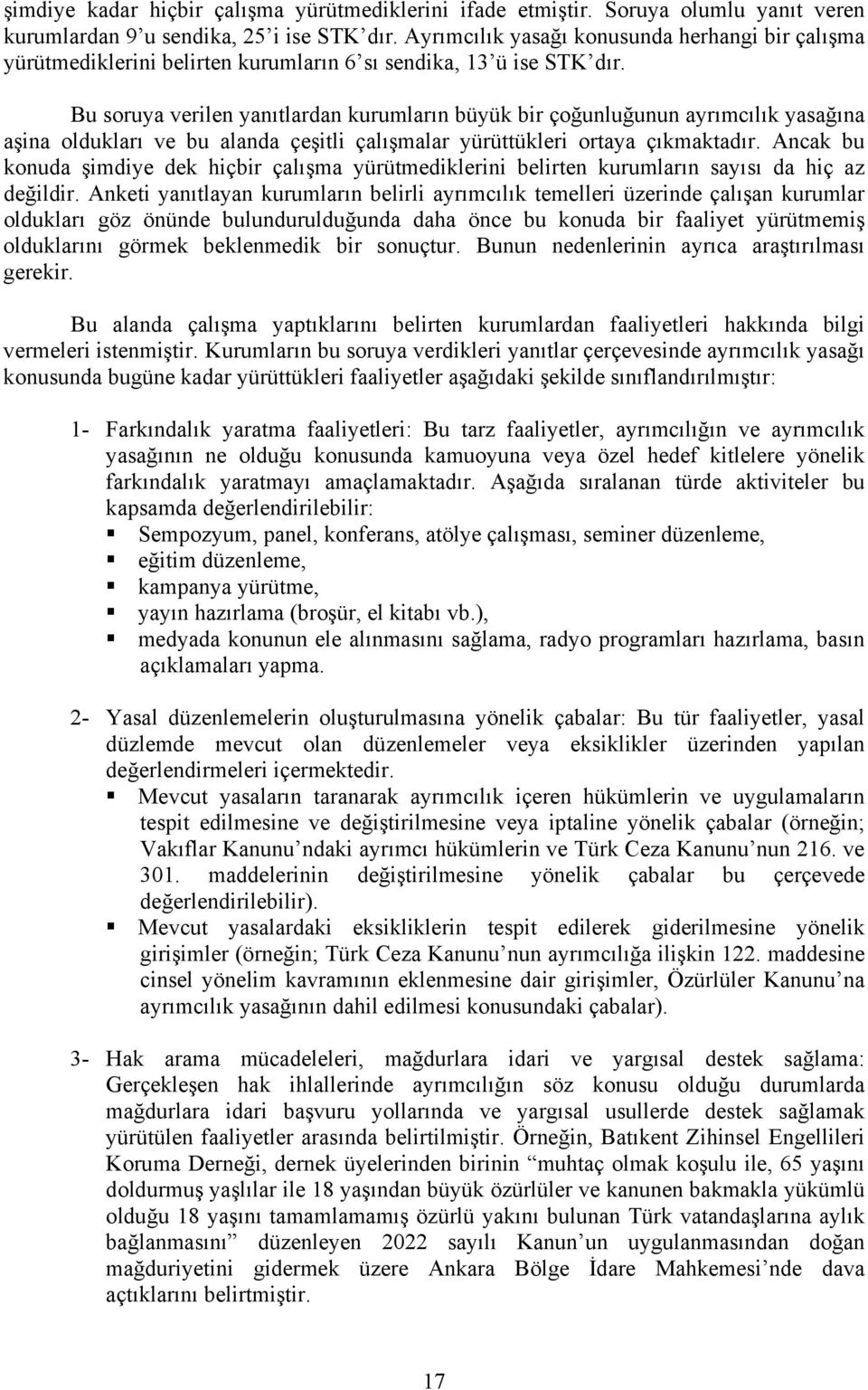 Bu soruya verilen yanıtlardan kurumların büyük bir çoğunluğunun ayrımcılık yasağına aşina oldukları ve bu alanda çeşitli çalışmalar yürüttükleri ortaya çıkmaktadır.