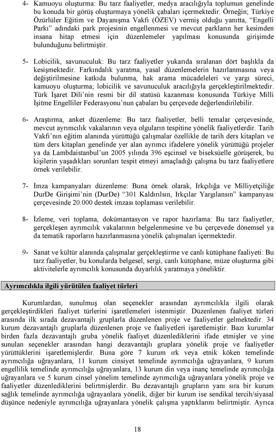 düzenlemeler yapılması konusunda girişimde bulunduğunu belirtmiştir. 5- Lobicilik, savunuculuk: Bu tarz faaliyetler yukarıda sıralanan dört başlıkla da kesişmektedir.