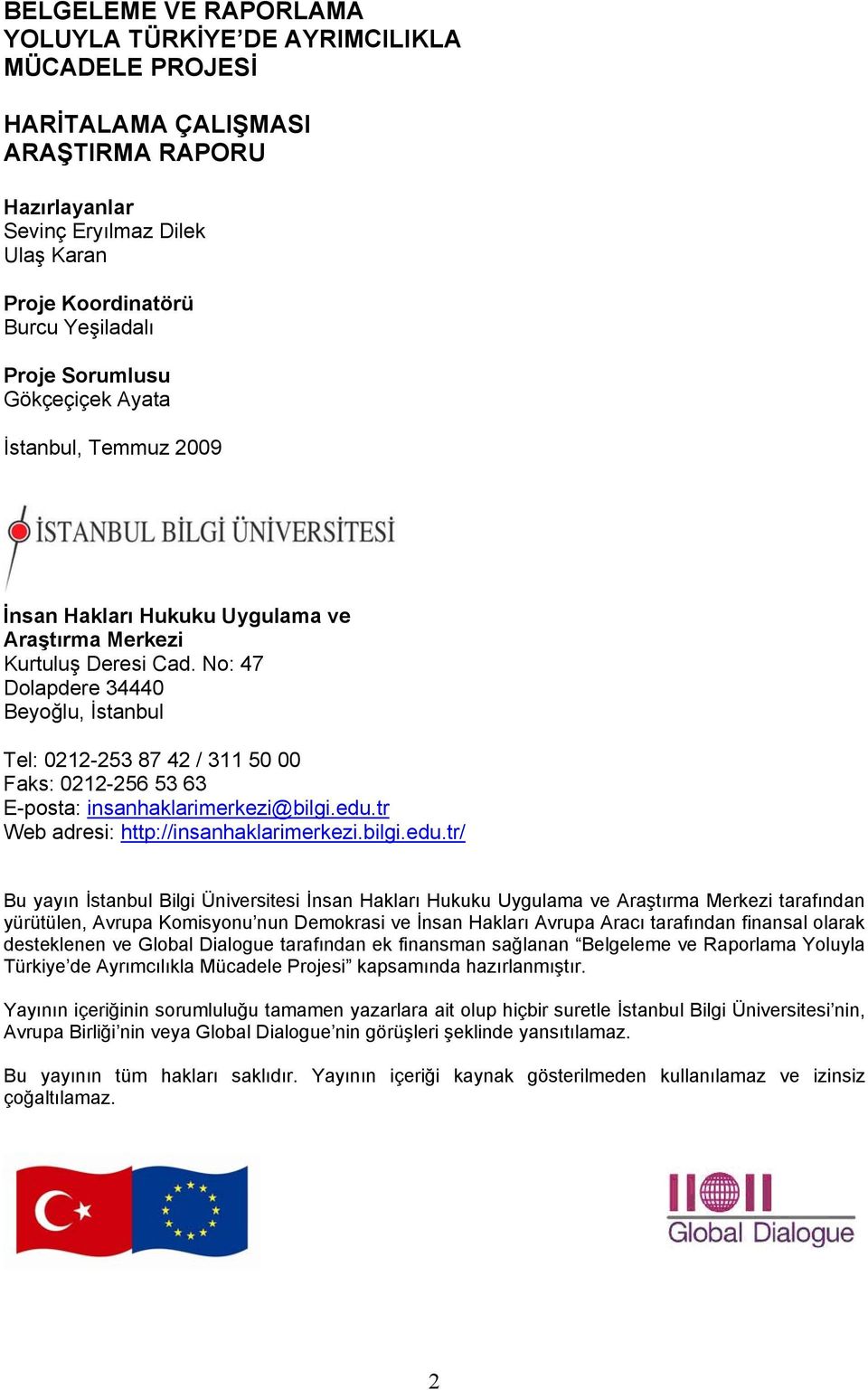 No: 47 Dolapdere 34440 Beyoğlu, İstanbul Tel: 0212-253 87 42 / 311 50 00 Faks: 0212-256 53 63 E-posta: insanhaklarimerkezi@bilgi.edu.
