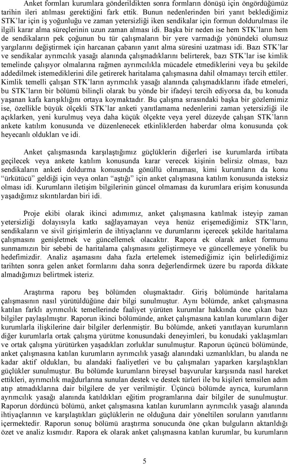 Başka bir neden ise hem STK ların hem de sendikaların pek çoğunun bu tür çalışmaların bir yere varmadığı yönündeki olumsuz yargılarını değiştirmek için harcanan çabanın yanıt alma süresini uzatması