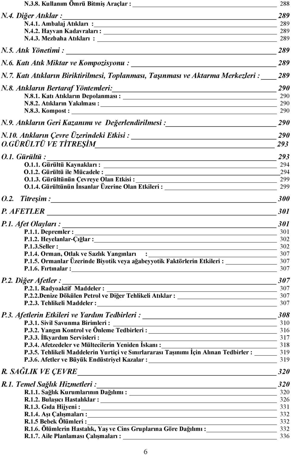 Katı Atıkların Depolanması :U 290 UN.8.2. Atıkların Yakılması :U 290 UN.8.3. Kompost :U 290 UN.9. Atıkların Geri Kazanımı ve Değerlendirilmesi :U 290 UN.10. Atıkların Çevre Üzerindeki Etkisi :U 290 O.