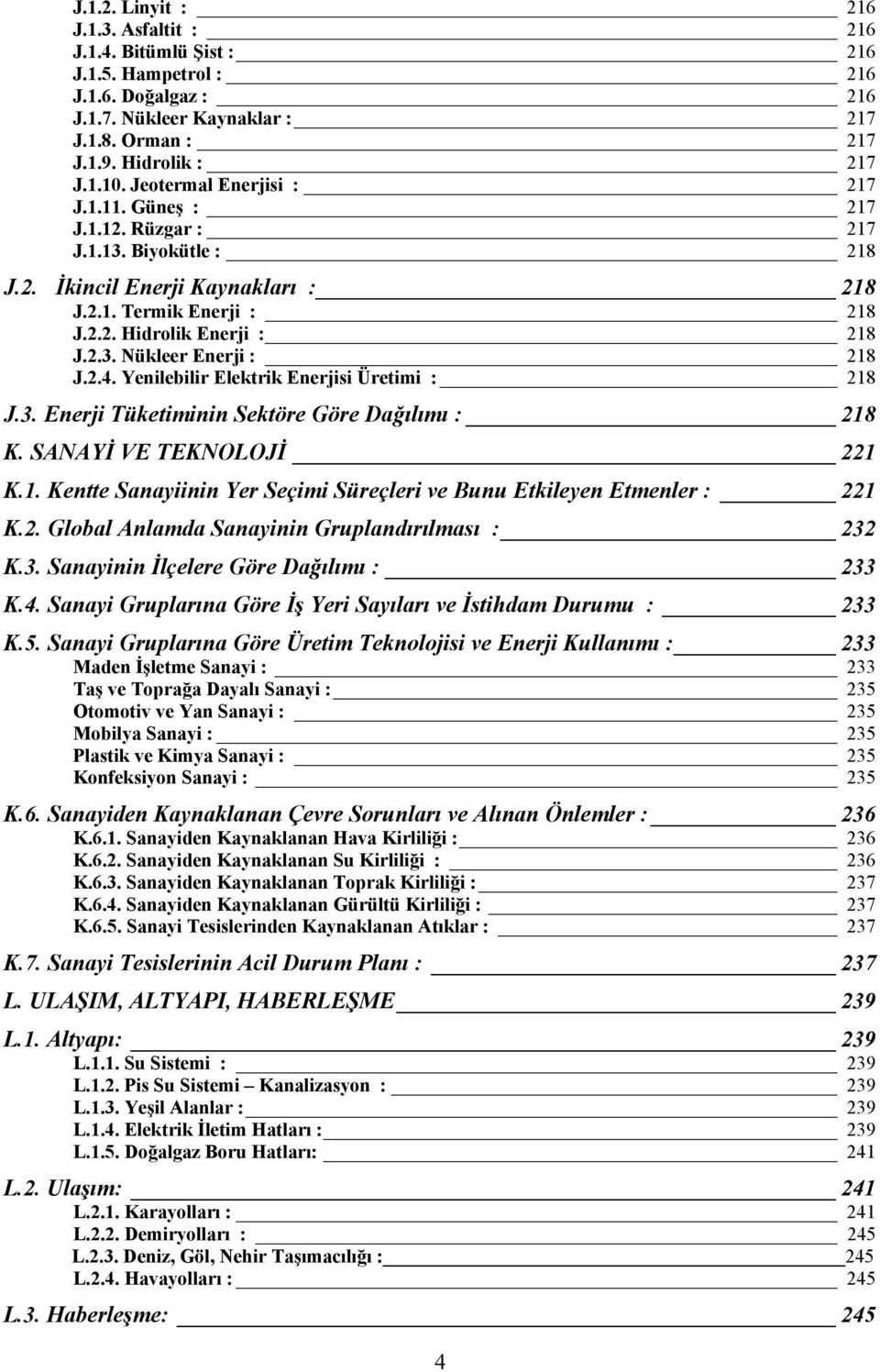 2.2. Hidrolik Enerji :UT 218 TUJ.2.3. Nükleer Enerji :UT 218 TUJ.2.4. Yenilebilir Elektrik Enerjisi Üretimi :UT 218 TUJ.3. Enerji Tüketiminin Sektöre Göre Dağılımı :UT 4 218 TUK.