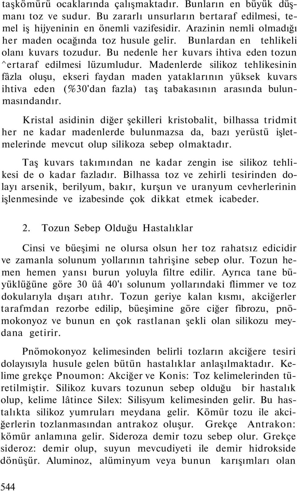 Madenlerde silikoz tehlikesinin fâzla oluşu, ekseri faydan maden yataklarının yüksek kuvars ihtiva eden (%30'dan fazla) taş tabakasının arasında bulunmasındandır.