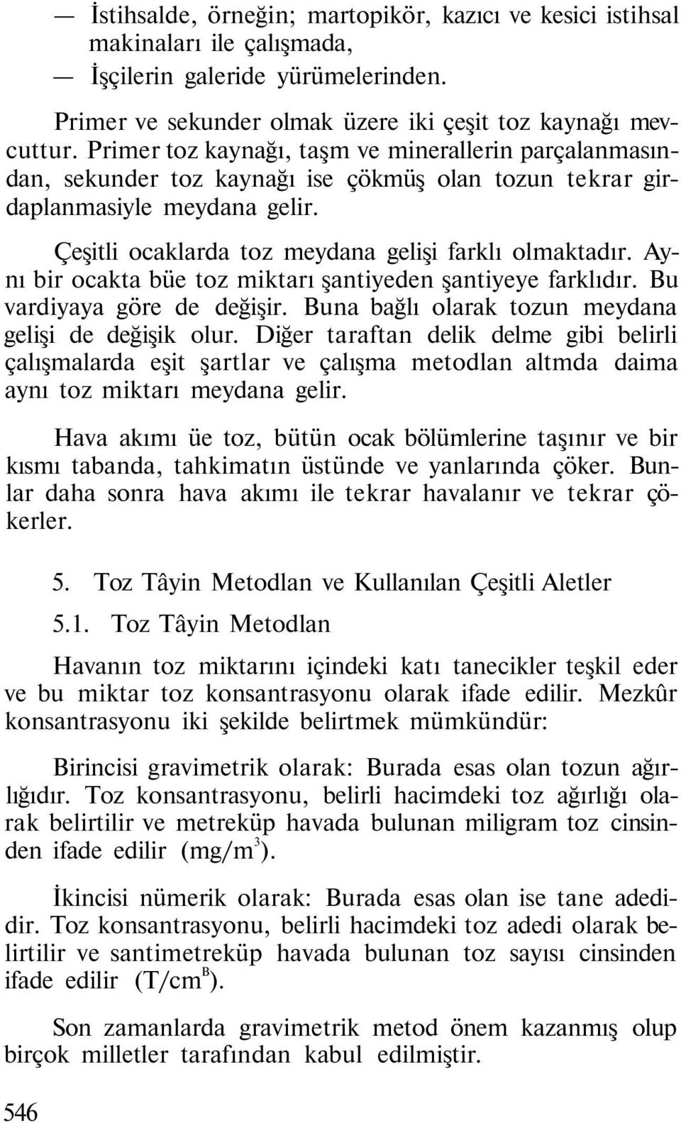 Aynı bir ocakta büe toz miktarı şantiyeden şantiyeye farklıdır. Bu vardiyaya göre de değişir. Buna bağlı olarak tozun meydana gelişi de değişik olur.