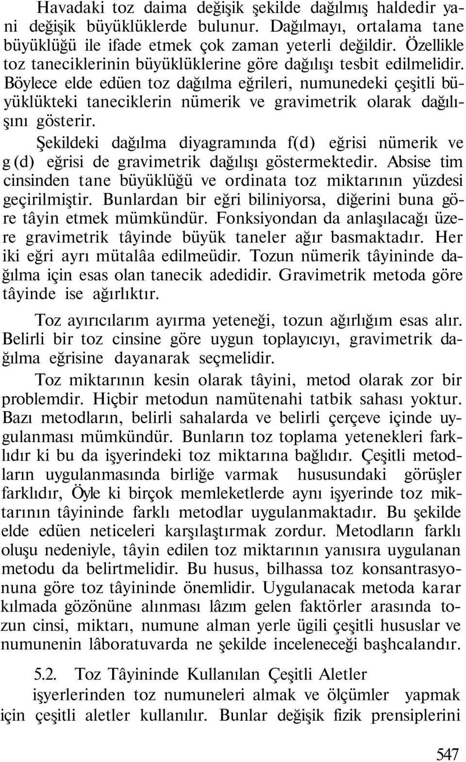 Böylece elde edüen toz dağılma eğrileri, numunedeki çeşitli büyüklükteki taneciklerin nümerik ve gravimetrik olarak dağılışını gösterir.