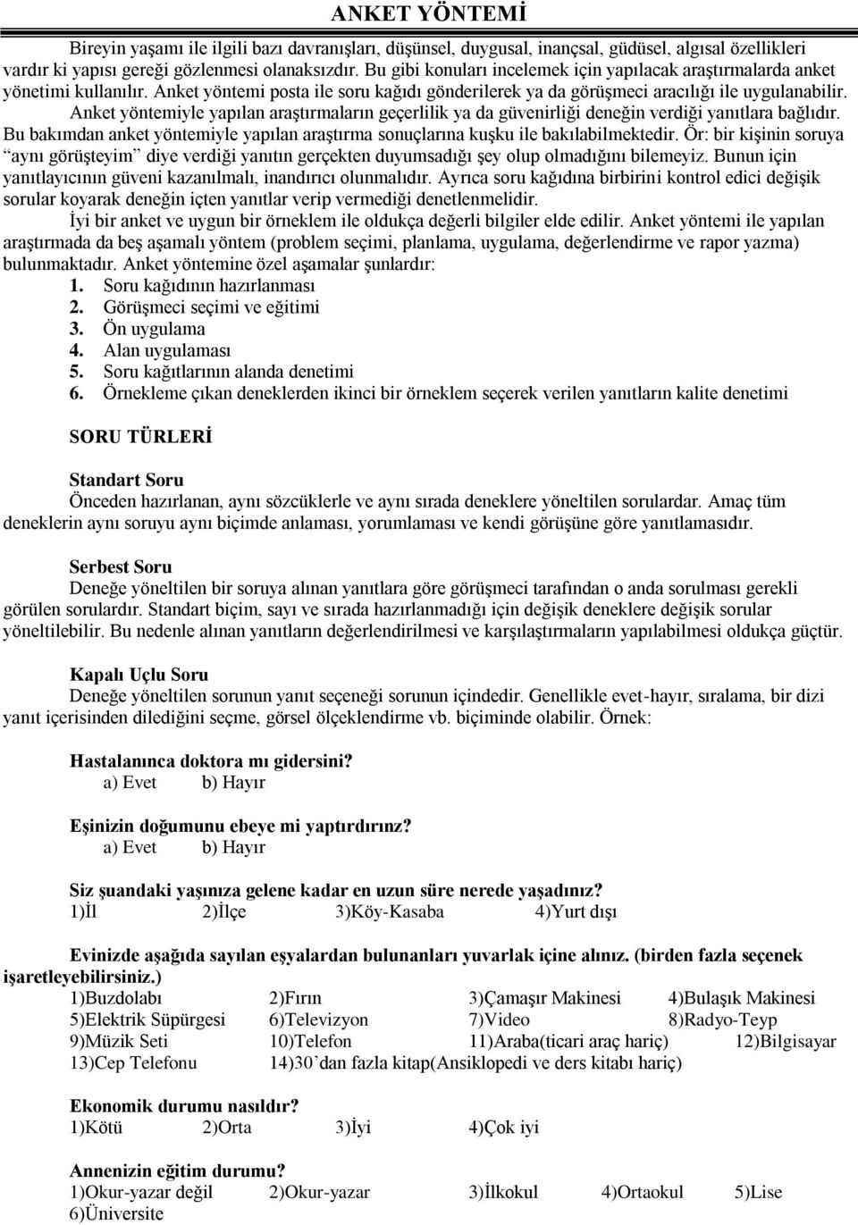 Anket yöntemiyle yapılan araştırmaların geçerlilik ya da güvenirliği deneğin verdiği yanıtlara bağlıdır. Bu bakımdan anket yöntemiyle yapılan araştırma sonuçlarına kuşku ile bakılabilmektedir.