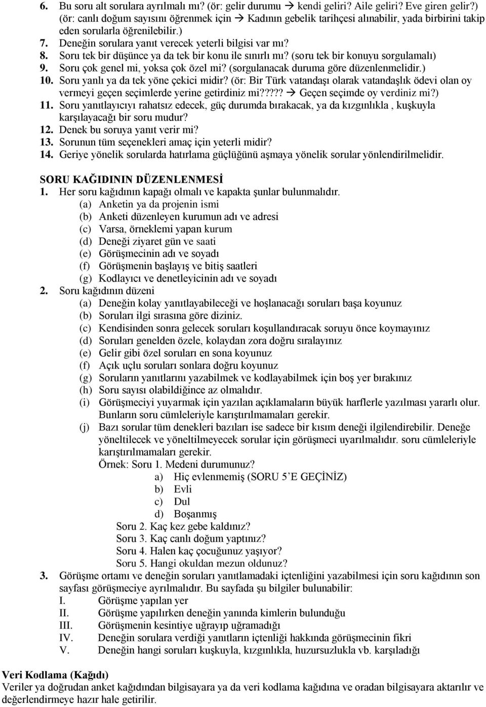 Soru tek bir düşünce ya da tek bir konu ile sınırlı mı? (soru tek bir konuyu sorgulamalı) 9. Soru çok genel mi, yoksa çok özel mi? (sorgulanacak duruma göre düzenlenmelidir.) 10.