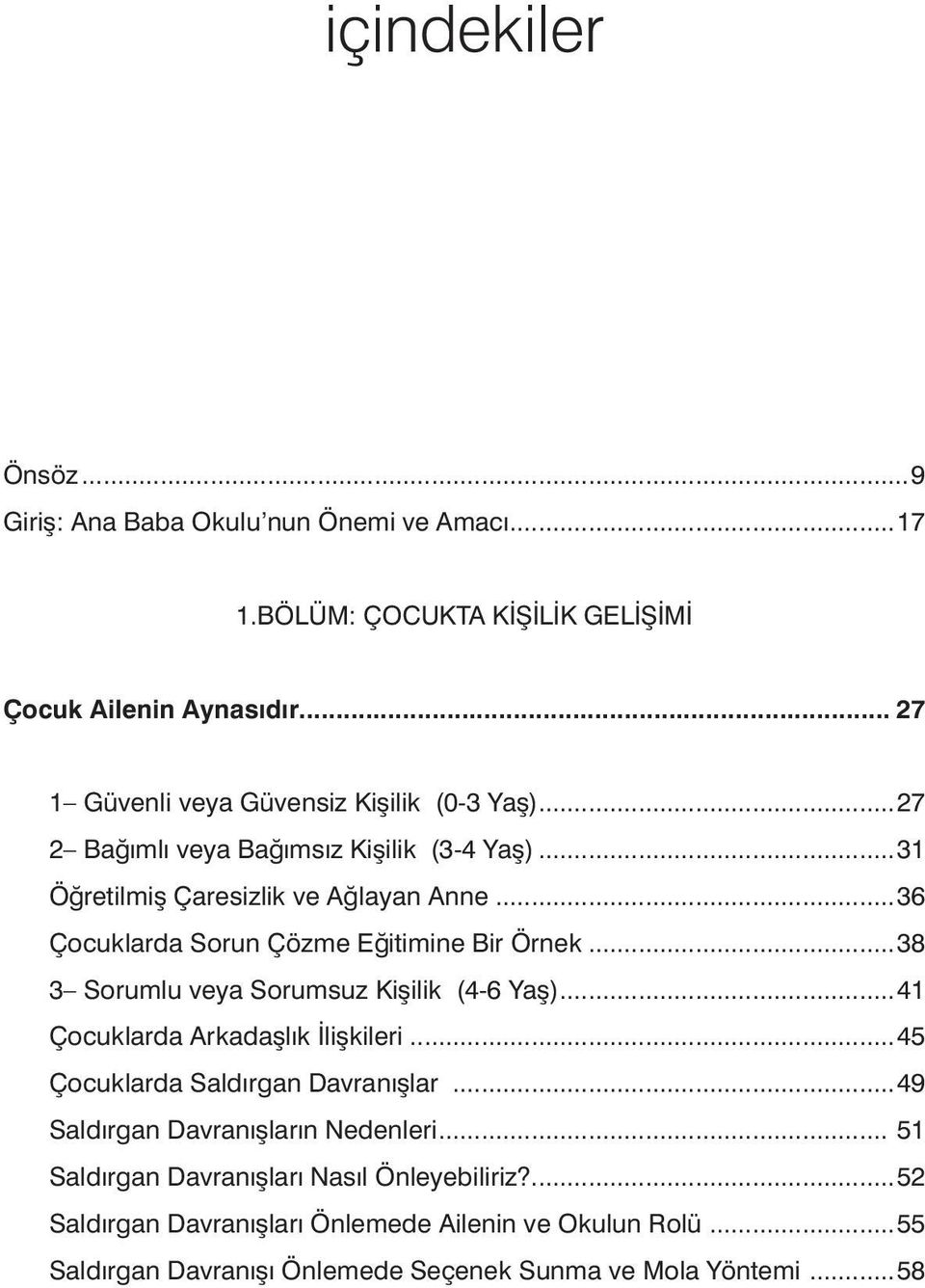 ..36 Çocuklarda Sorun Çözme Eğitimine Bir Örnek...38 3 Sorumlu veya Sorumsuz Kişilik (4-6 Yaş)...41 Çocuklarda Arkadaşlık İlişkileri.