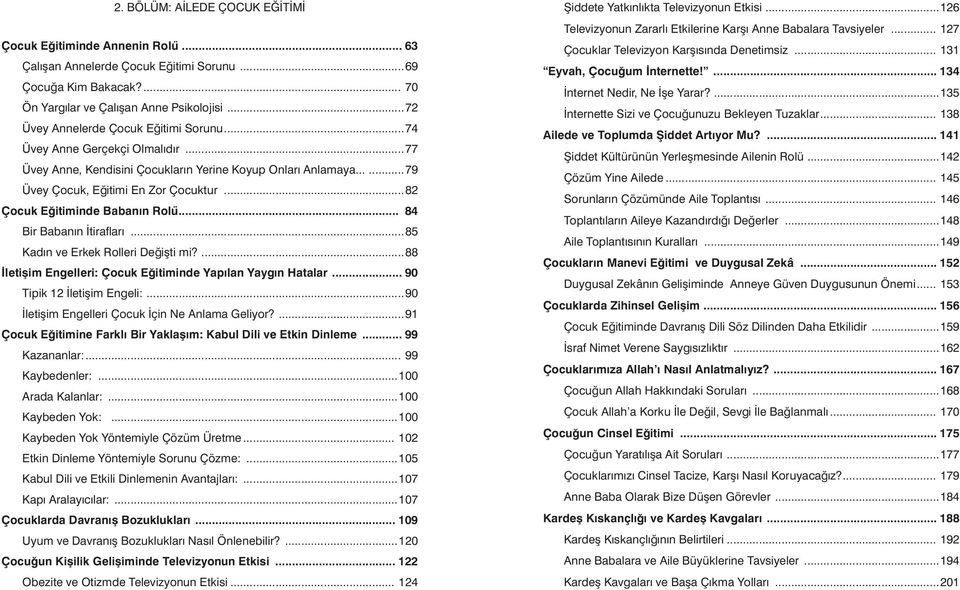 ..82 Çocuk Eğitiminde Babanın Rolü... 84 Bir Babanın İtirafları...85 Kadın ve Erkek Rolleri Değişti mi?...88 İletişim Engelleri: Çocuk Eğitiminde Yapılan Yaygın Hatalar... 90 Tipik 12 İletişim Engeli:.