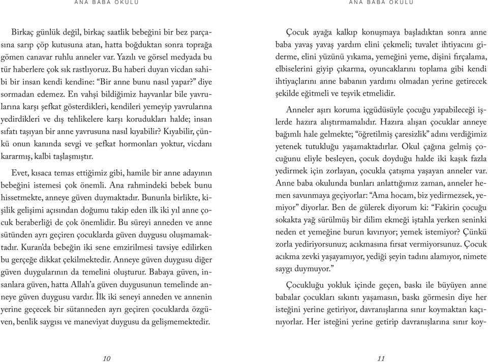 En vahşi bildiğimiz hayvanlar bile yavrularına karşı şefkat gösterdikleri, kendileri yemeyip yavrularına yedirdikleri ve dış tehlikelere karşı korudukları halde; insan sıfatı taşıyan bir anne