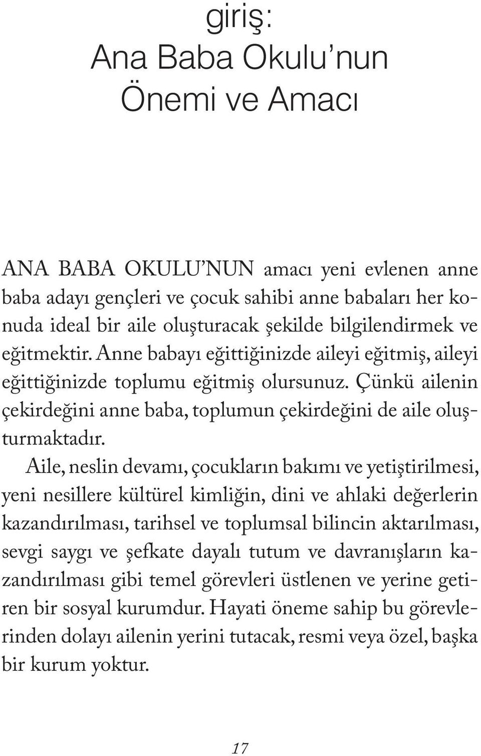 Aile, neslin devamı, çocukların bakımı ve yetiştirilmesi, yeni nesillere kültürel kimliğin, dini ve ahlaki değerlerin kazandırılması, tarihsel ve toplumsal bilincin aktarılması, sevgi saygı ve