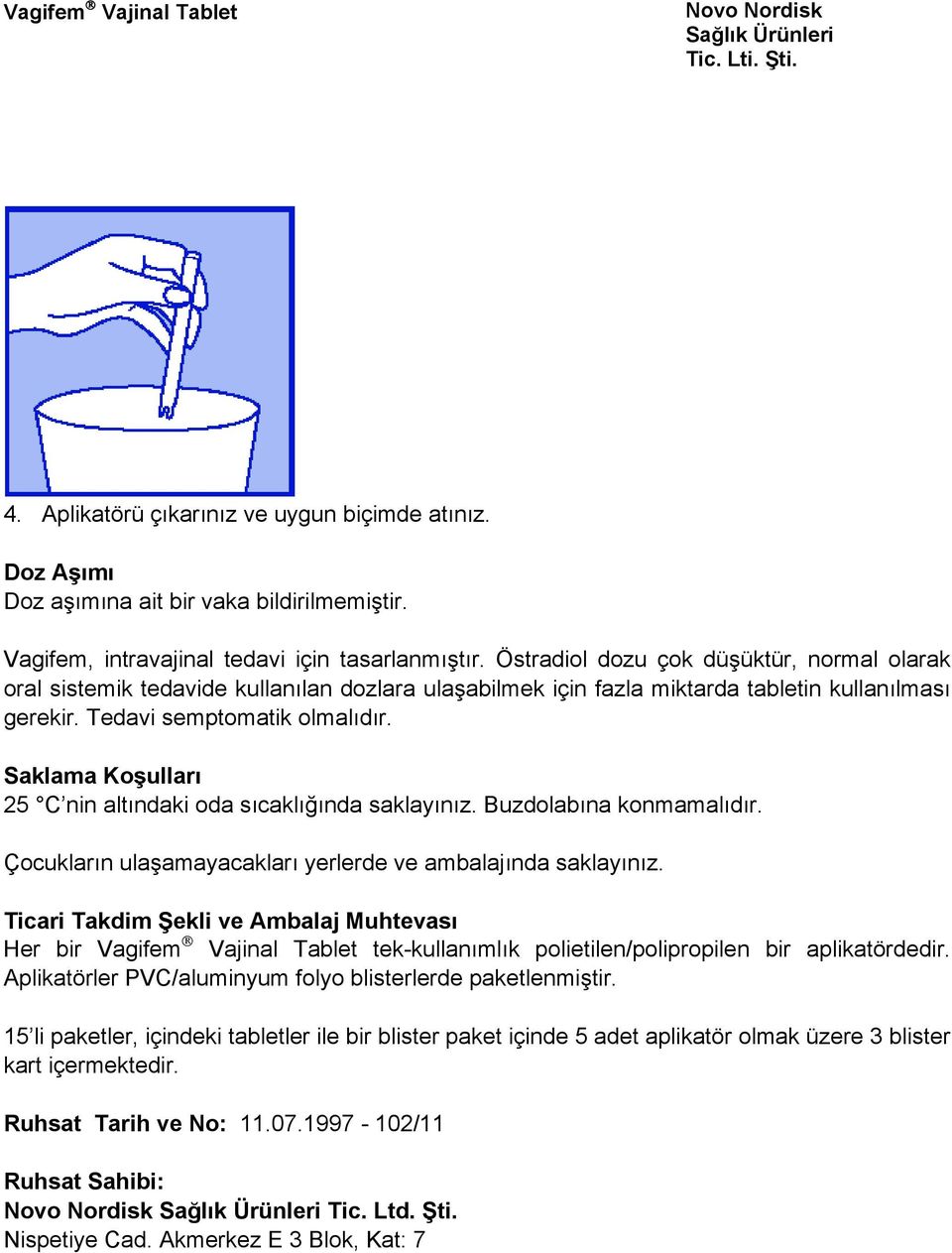 Saklama Koşulları 25 C nin altındaki oda sıcaklığında saklayınız. Buzdolabına konmamalıdır. Çocukların ulaşamayacakları yerlerde ve ambalajında saklayınız.