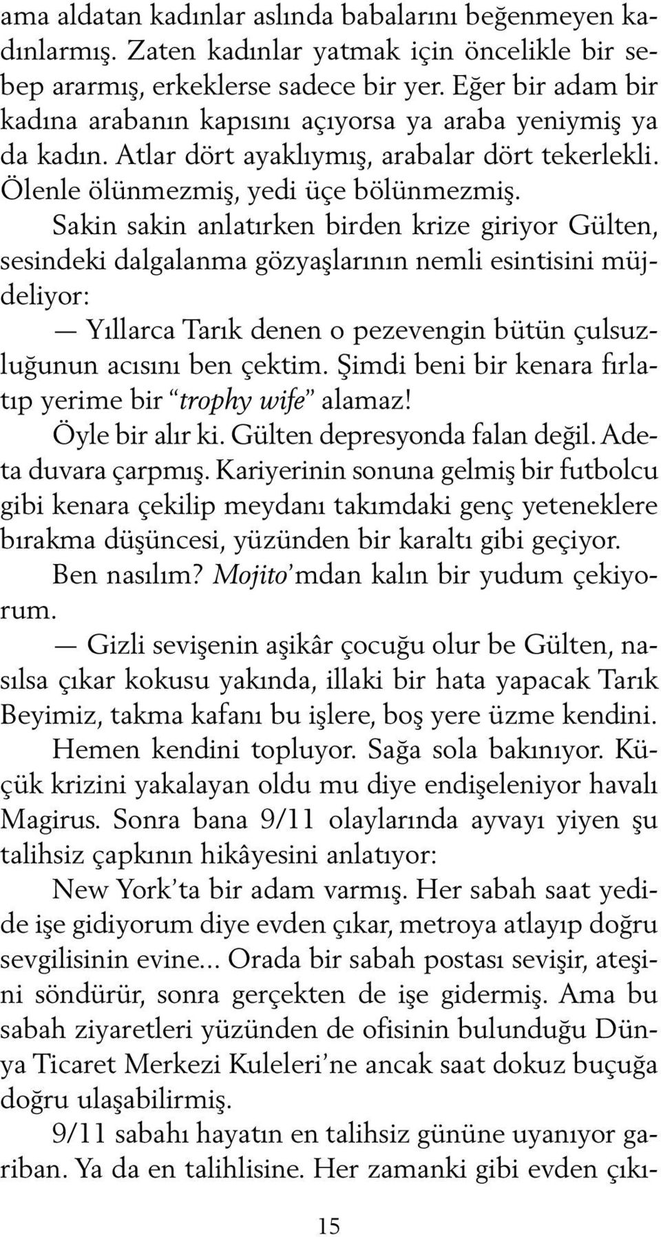 Sakin sakin anlatırken birden krize giriyor Gülten, sesindeki dalgalanma gözyaşlarının nemli esintisini müjdeliyor: Yıllarca Tarık denen o pezevengin bütün çulsuzluğunun acısını ben çektim.