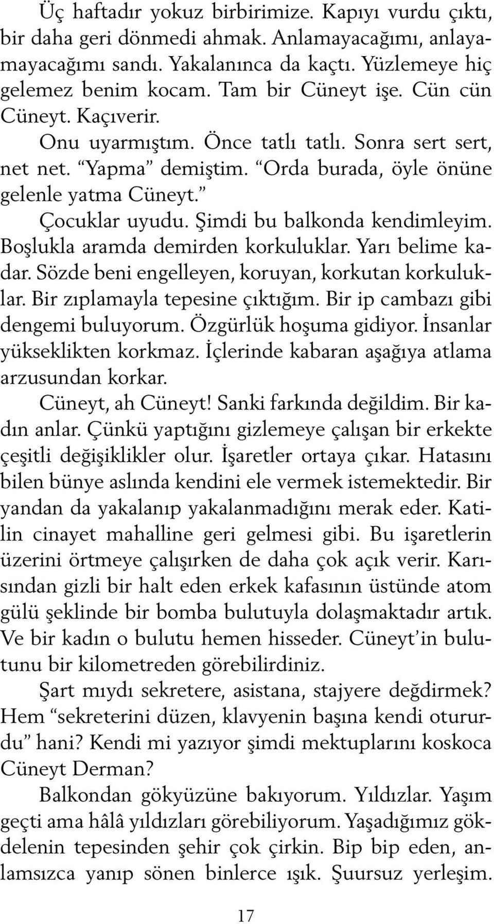 Boşlukla aramda demirden korkuluklar. Yarı belime kadar. Sözde beni engelleyen, koruyan, korkutan korkuluklar. Bir zıplamayla tepesine çıktığım. Bir ip cambazı gibi dengemi buluyorum.