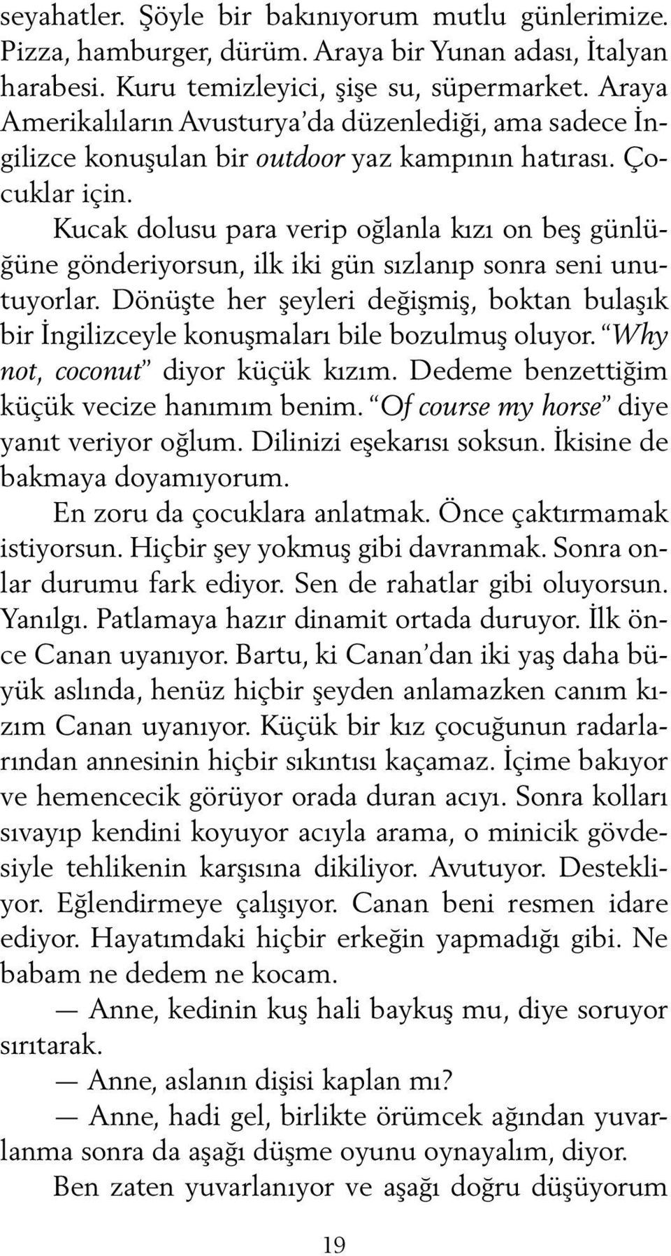 Kucak dolusu para verip oğlanla kızı on beş günlüğüne gönderiyorsun, ilk iki gün sızlanıp sonra seni unutuyorlar.