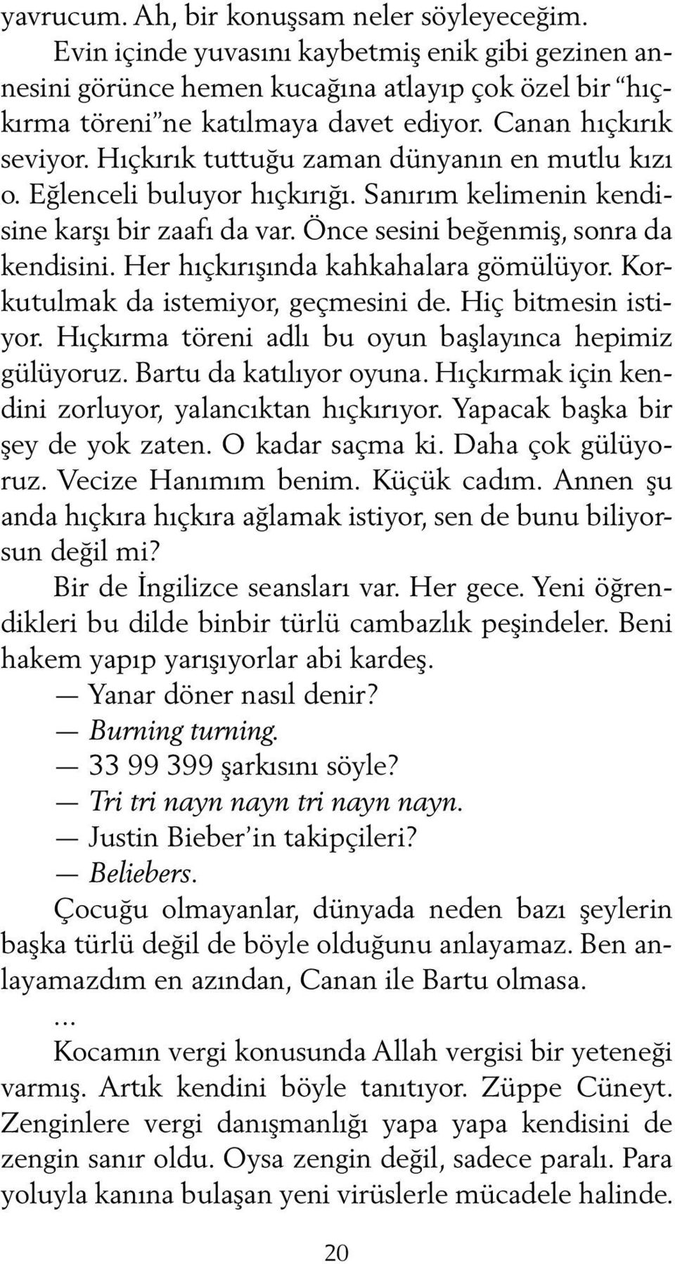 Her hıçkırışında kahkahalara gömülüyor. Korkutulmak da istemiyor, geçmesini de. Hiç bitmesin istiyor. Hıçkırma töreni adlı bu oyun başlayınca hepimiz gülüyoruz. Bartu da katılıyor oyuna.