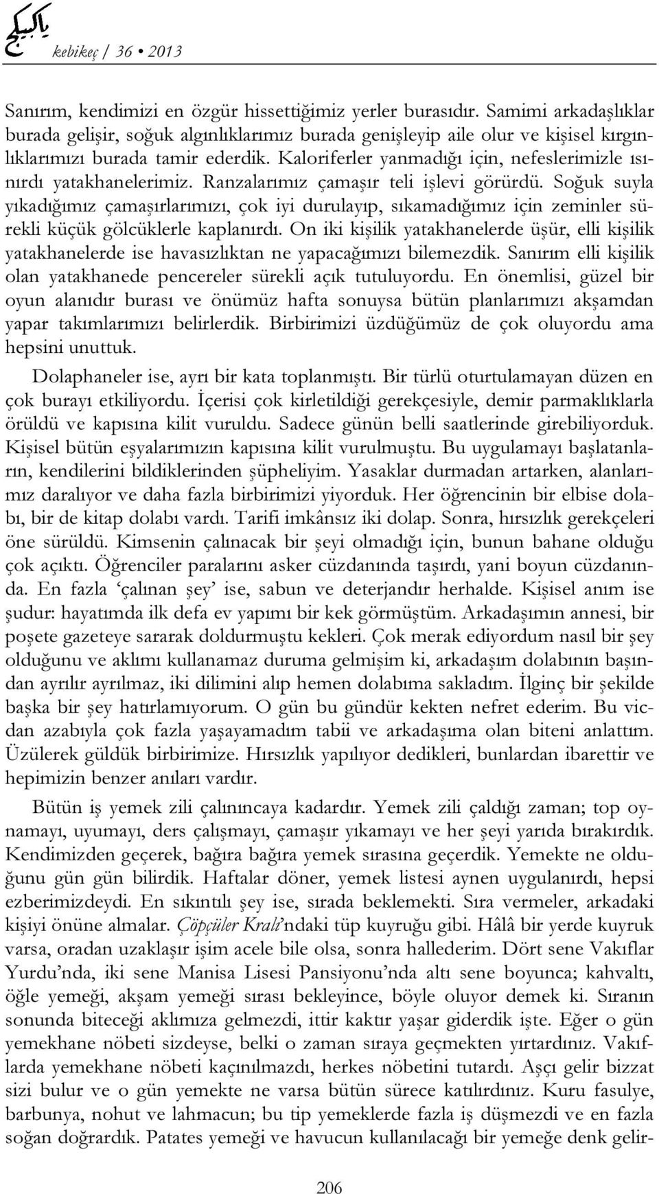 Soğuk suyla yıkadığımız çamaşırlarımızı, çok iyi durulayıp, sıkamadığımız için zeminler sürekli küçük gölcüklerle kaplanırdı.