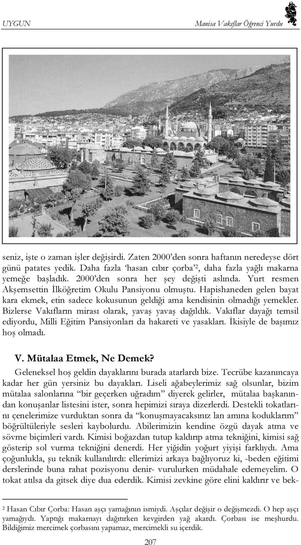 Hapishaneden gelen bayat kara ekmek, etin sadece kokusunun geldiği ama kendisinin olmadığı yemekler. Bizlerse Vakıfların mirası olarak, yavaş yavaş dağıldık.