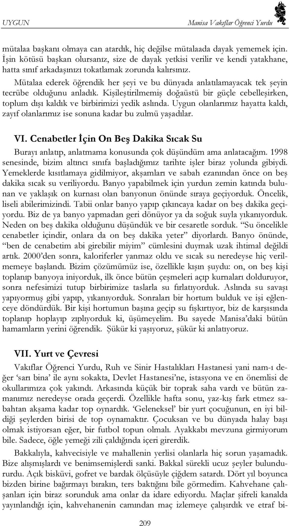 Mütalaa ederek öğrendik her şeyi ve bu dünyada anlatılamayacak tek şeyin tecrübe olduğunu anladık. Kişileştirilmemiş doğaüstü bir güçle cebelleşirken, toplum dışı kaldık ve birbirimizi yedik aslında.