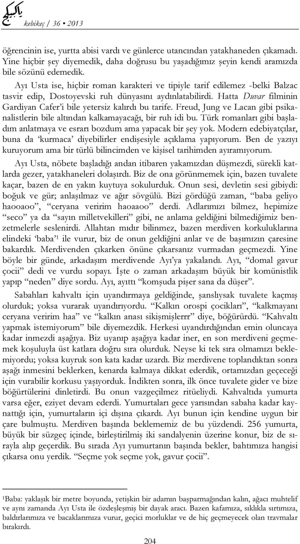 Hatta Duvar filminin Gardiyan Cafer i bile yetersiz kalırdı bu tarife. Freud, Jung ve Lacan gibi psikanalistlerin bile altından kalkamayacağı, bir ruh idi bu.