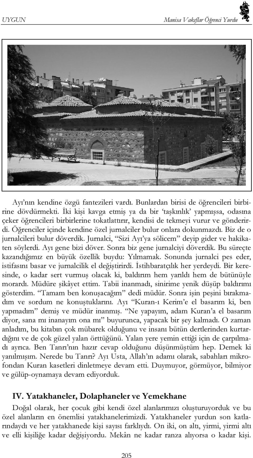 Öğrenciler içinde kendine özel jurnalciler bulur onlara dokunmazdı. Biz de o jurnalcileri bulur döverdik. Jurnalci, Sizi Ayı ya sölicem deyip gider ve hakikaten söylerdi. Ayı gene bizi döver.