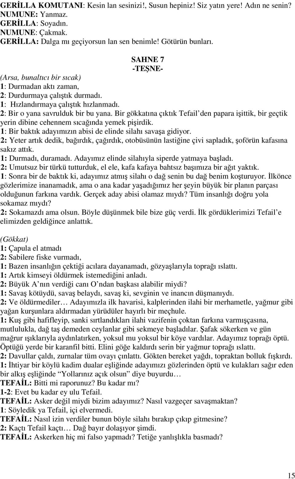 Bir gökkatına çıktık Tefail den papara işittik, bir geçtik yerin dibine cehennem sıcağında yemek pişirdik. 1: Bir baktık adayımızın abisi de elinde silahı savaşa gidiyor.