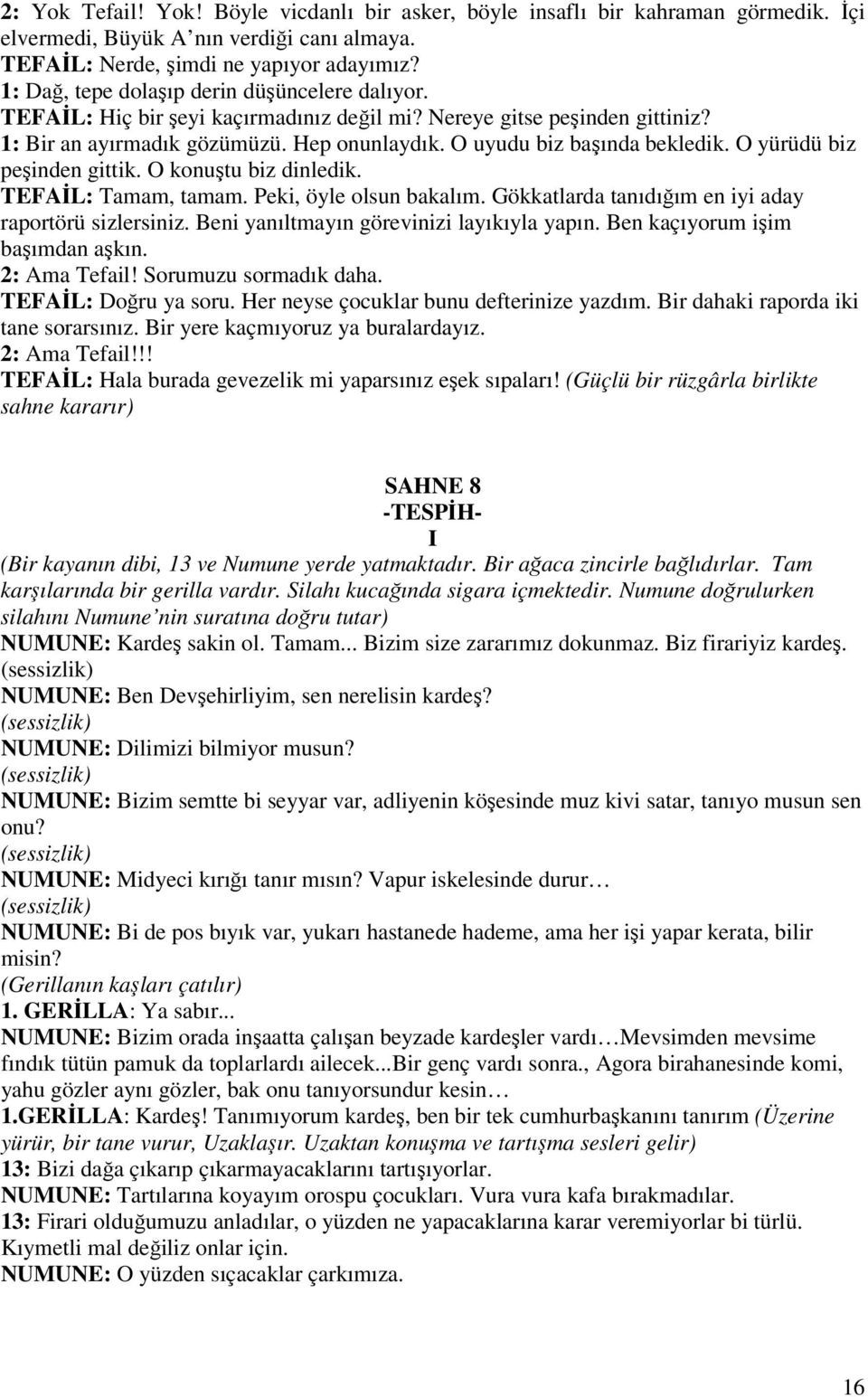 O yürüdü biz peşinden gittik. O konuştu biz dinledik. TEFAİL: Tamam, tamam. Peki, öyle olsun bakalım. Gökkatlarda tanıdığım en iyi aday raportörü sizlersiniz.