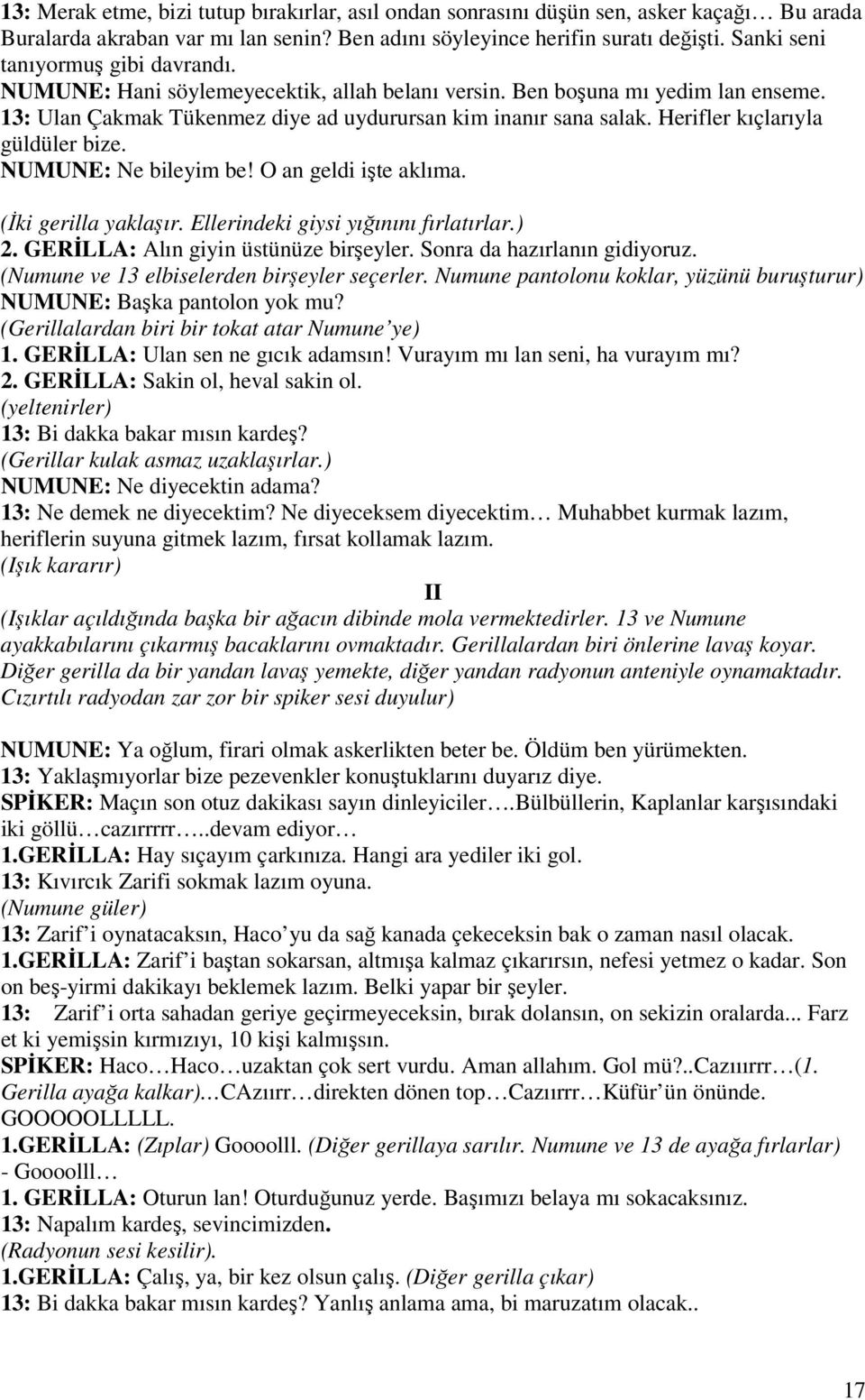 Herifler kıçlarıyla güldüler bize. NUMUNE: Ne bileyim be! O an geldi işte aklıma. (İki gerilla yaklaşır. Ellerindeki giysi yığınını fırlatırlar.) 2. GERİLLA: Alın giyin üstünüze birşeyler.