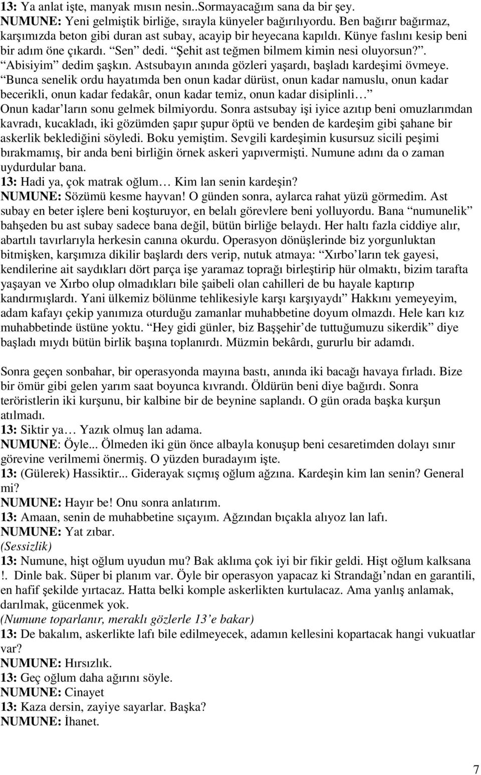 . Abisiyim dedim şaşkın. Astsubayın anında gözleri yaşardı, başladı kardeşimi övmeye.