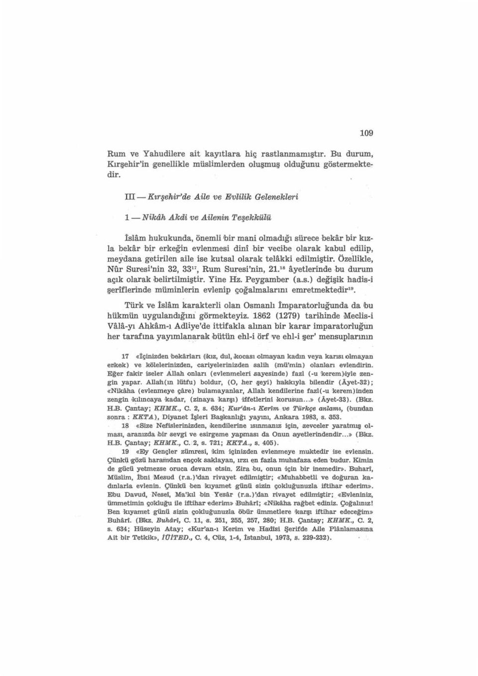 kabul edilip, meydana getirilen aile ise kutsal olarak telakki edilmiştir. Özellikle, Nf:ır Suresi'nin 32, 33 17, Rum Suresi'n4J., 21. 18 ayetlerinde hu durum açık olarak belirtilmiştir. Yine Hz.