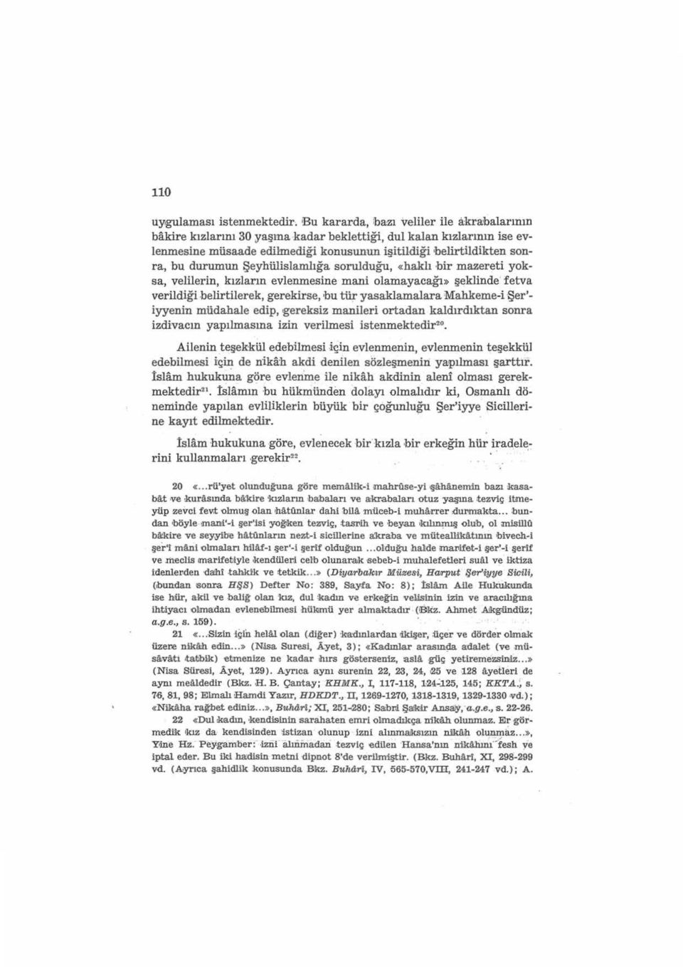 belirtilerek, gerekirse, bu tür yasaklarnalara Mahkeme-i Şer' iyyenin müdahale edip, gereksiz manileri ortadan kaldırdıktan sonra izdivacın yapılmasına izin verilmesi istenmektedir 20.