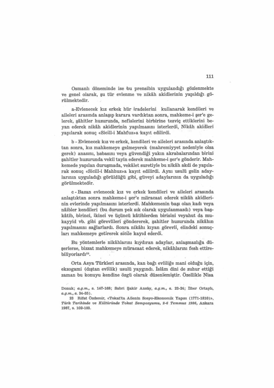 p karara vardıktan sonra, mahkeme-i şer'e -gelerek, şahitler huzurunda, nefislerini birbirine tezviç ettiklerini beyan ederek nikah akidlerinin yapılmasını isterlerdi, Nikah aki<lleri yapılarak sonuç