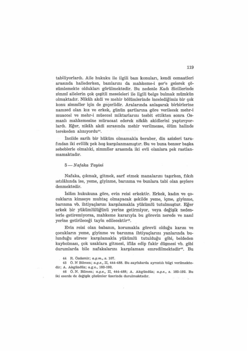 Aralarında anlaşarak birbirlerine namzed olan kız ve erkek, günün şartlarına ıgöre verilecek melır-i muaccel ve mehr-i müeccel miktarlarını tesbit ettikten sonra Osmanlı mahkemesine müracaat ederek