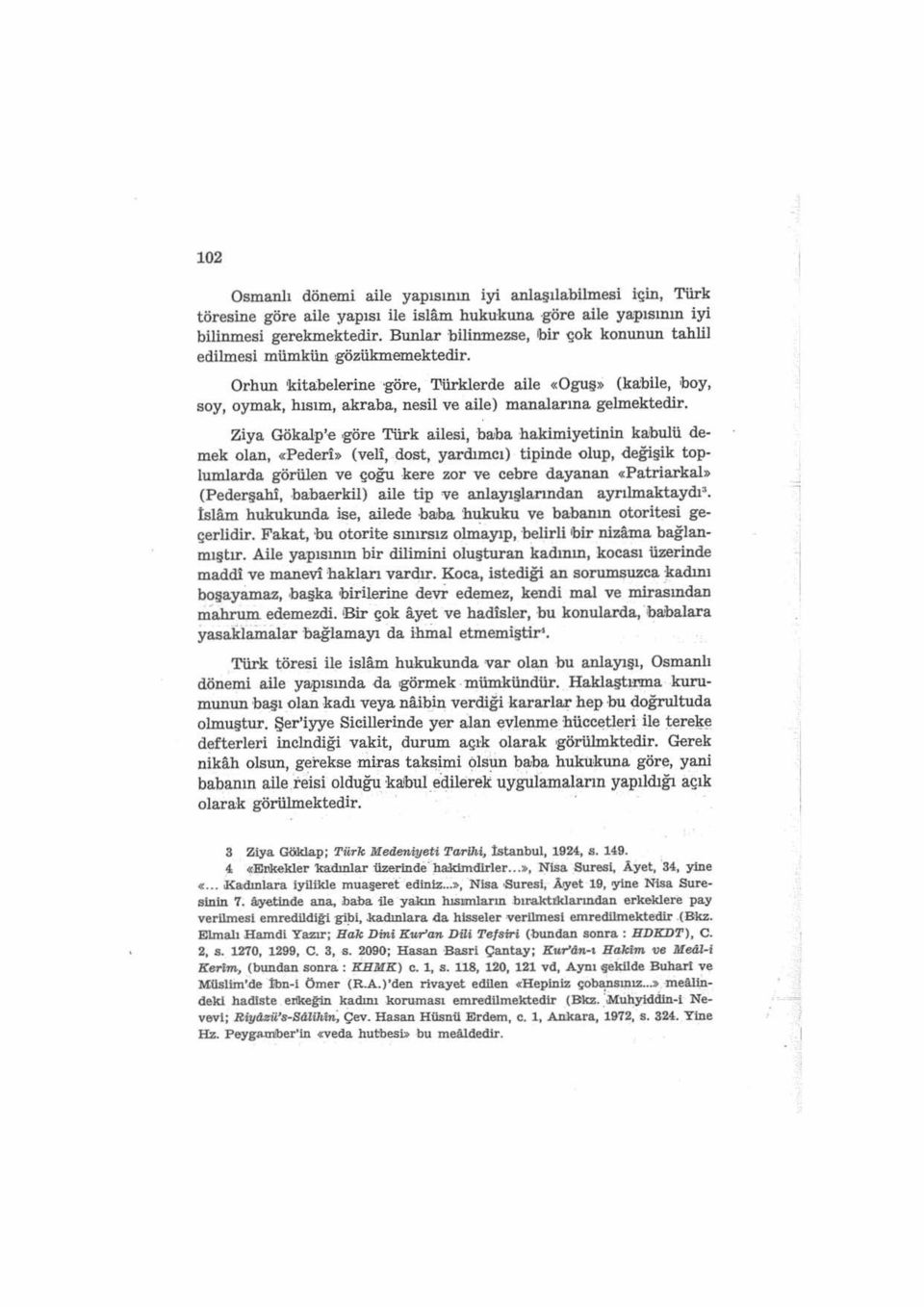 Orhun 'kita:belerine göre, Türklerde aile <<Oguş (ka:bile, boy, soy, oymak, hısım, akraba, nesil ve aile) manalarma gelmektedir. Ziya Gökalp'e.