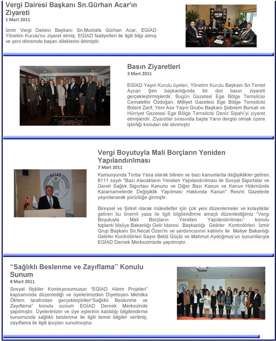 Basın Ziyaretleri 3 Mart 2011 EGİAD Yayın Kurulu üyeleri, Yönetim Kurulu Başkanı Sn.Temel Aycan Şen başkanlığında bir dizi basın ziyareti gerçekleştirmişlerdir.