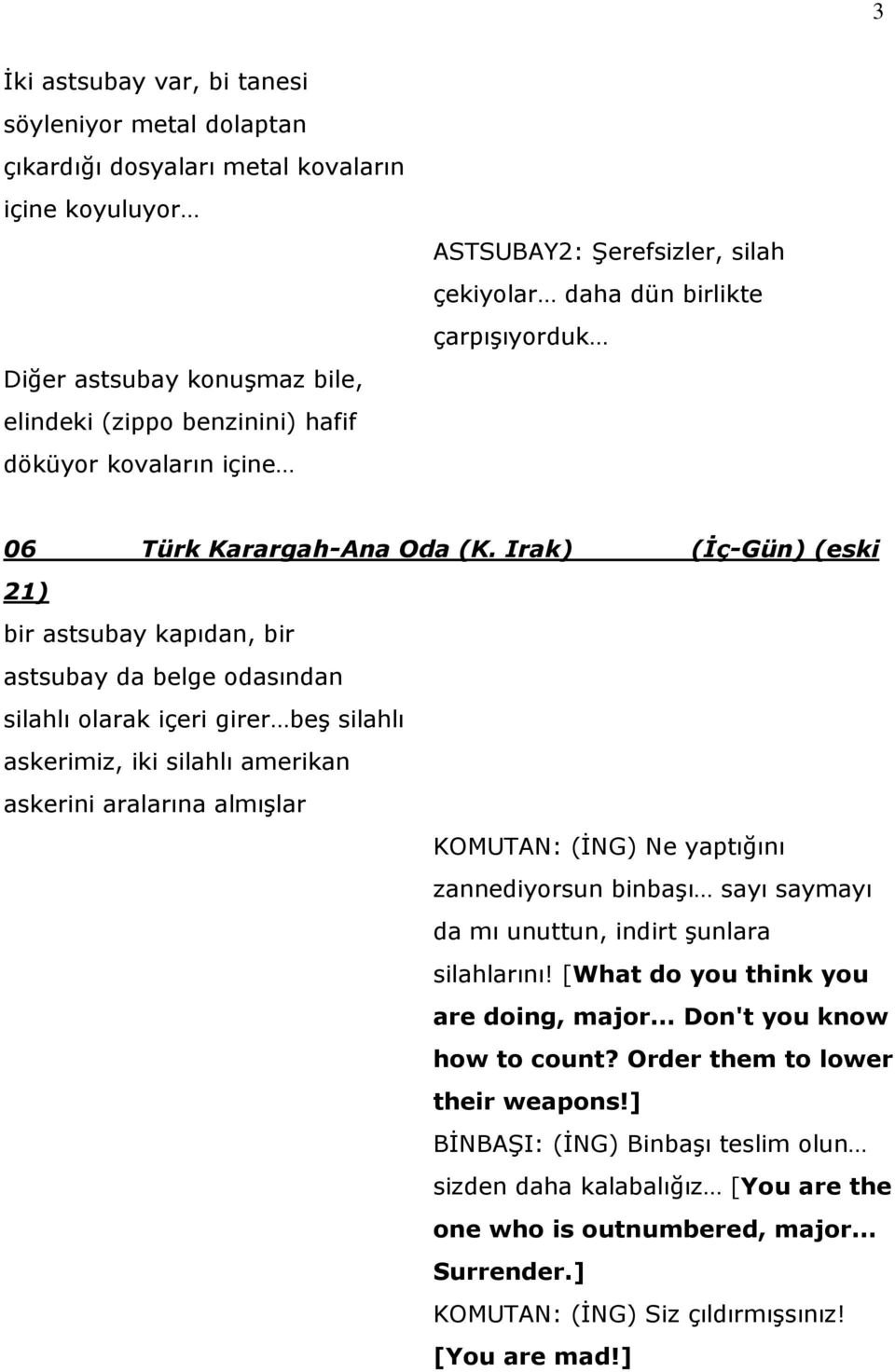 Irak) (İç-Gün) (eski 21) bir astsubay kapıdan, bir astsubay da belge odasından silahlı olarak içeri girer beş silahlı askerimiz, iki silahlı amerikan askerini aralarına almışlar KOMUTAN: (İNG) Ne