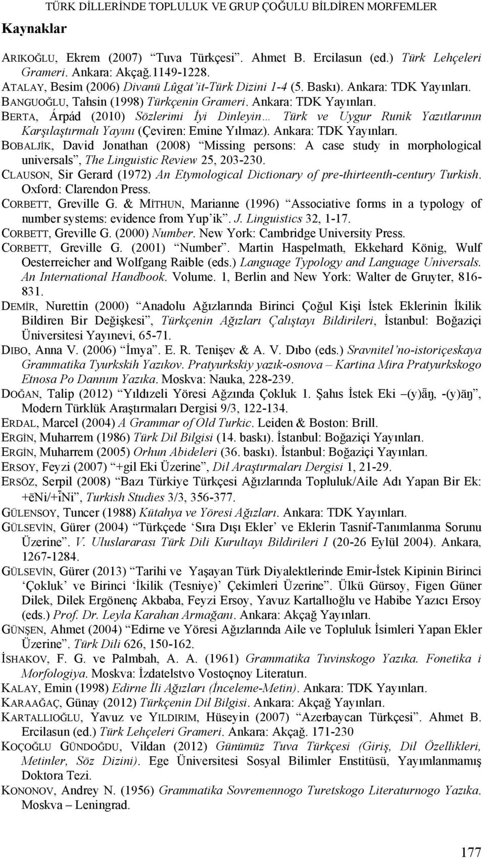 BANGUOĞLU, Tahsin (1998) Türkçenin Grameri. Ankara: TDK Yayınları. BERTA, Árpád (2010) Sözlerimi İyi Dinleyin Türk ve Uygur Runik Yazıtlarının Karşılaştırmalı Yayını (Çeviren: Emine Yılmaz).