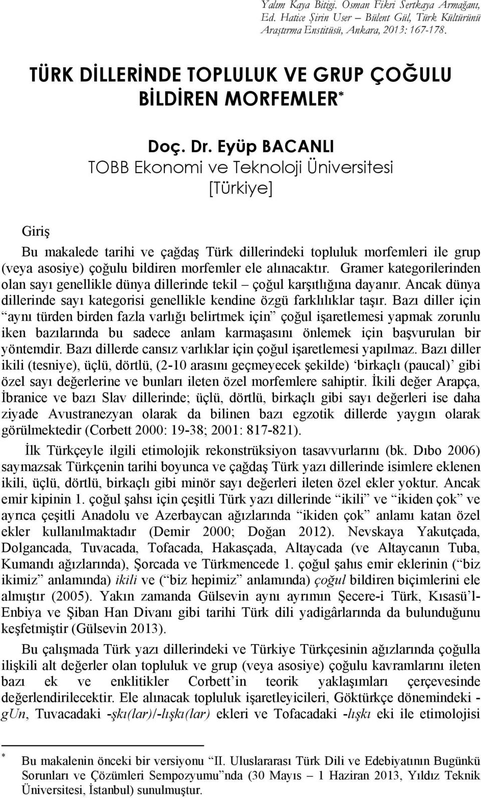 Eyüp BACANLI TOBB Ekonomi ve Teknoloji Üniversitesi [Türkiye] Giriş Bu makalede tarihi ve çağdaş Türk dillerindeki topluluk morfemleri ile grup (veya asosiye) çoğulu bildiren morfemler ele